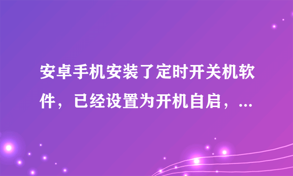 安卓手机安装了定时开关机软件，已经设置为开机自启，怎么没效果？