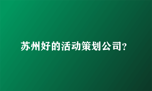 苏州好的活动策划公司？