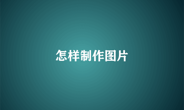 怎样制作图片