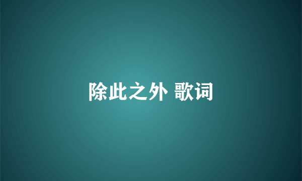 除此之外 歌词