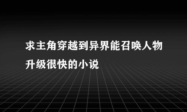 求主角穿越到异界能召唤人物升级很快的小说