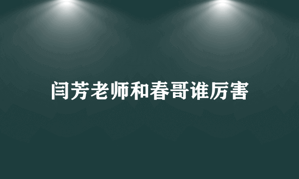 闫芳老师和春哥谁厉害