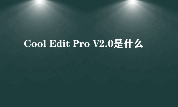 Cool Edit Pro V2.0是什么