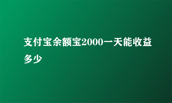 支付宝余额宝2000一天能收益多少
