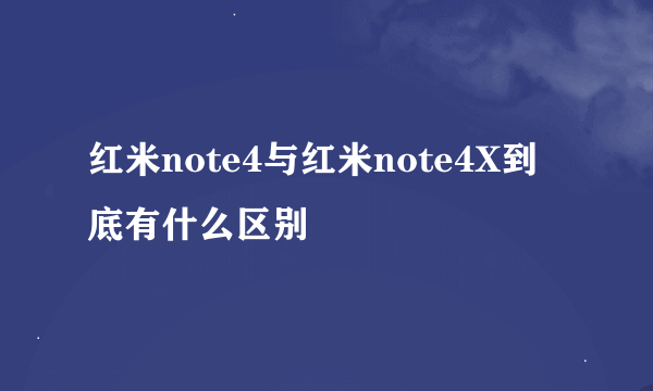 红米note4与红米note4X到底有什么区别