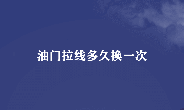 油门拉线多久换一次