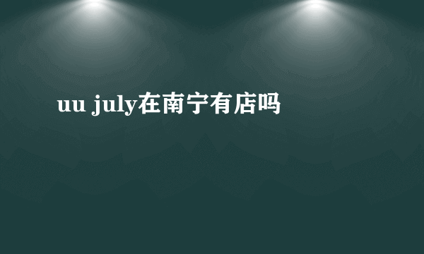 uu july在南宁有店吗