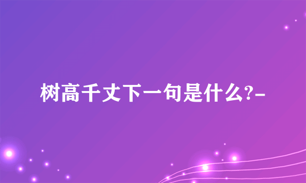 树高千丈下一句是什么?-