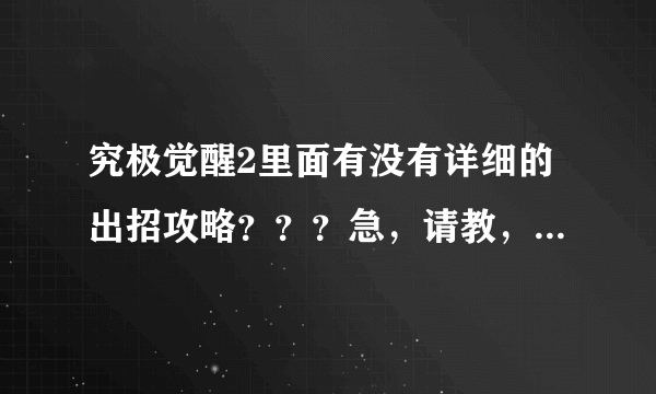 究极觉醒2里面有没有详细的出招攻略？？？急，请教，谢谢各位高手
