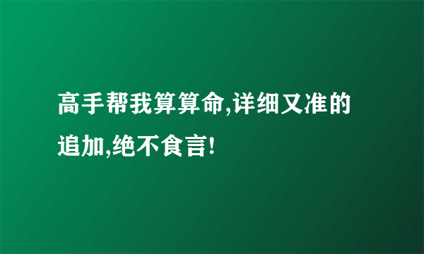 高手帮我算算命,详细又准的追加,绝不食言!