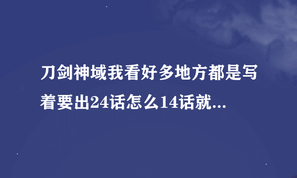 刀剑神域我看好多地方都是写着要出24话怎么14话就打完了？