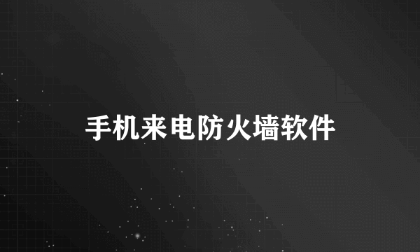 手机来电防火墙软件