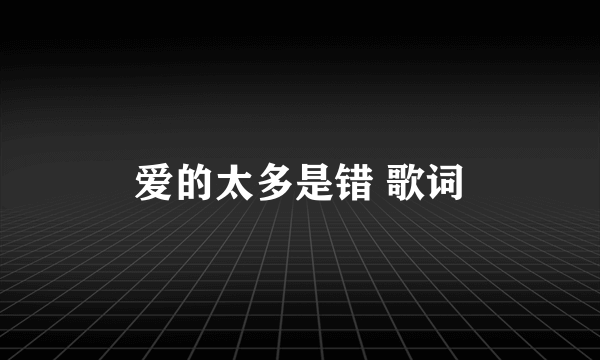 爱的太多是错 歌词