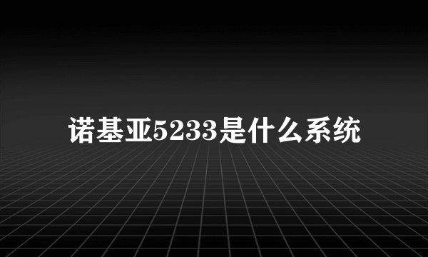 诺基亚5233是什么系统