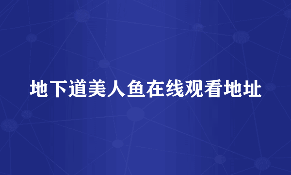 地下道美人鱼在线观看地址