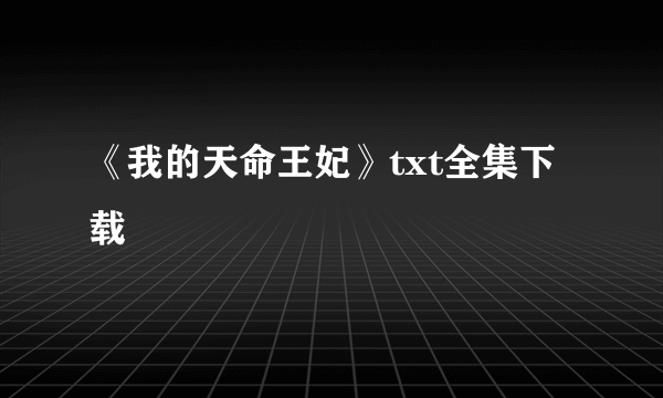 《我的天命王妃》txt全集下载