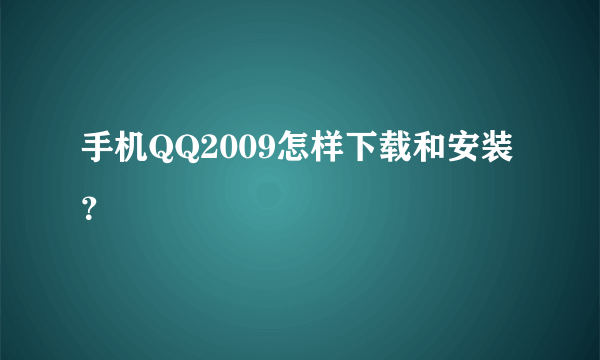 手机QQ2009怎样下载和安装？