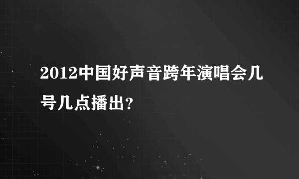 2012中国好声音跨年演唱会几号几点播出？