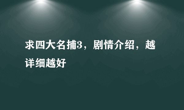 求四大名捕3，剧情介绍，越详细越好