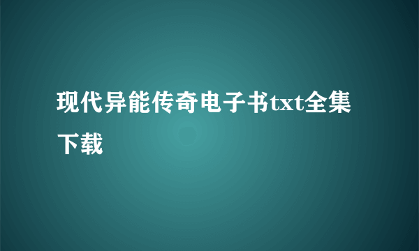 现代异能传奇电子书txt全集下载