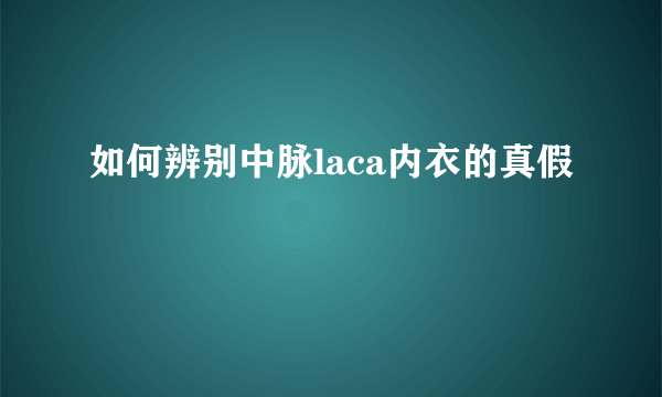 如何辨别中脉laca内衣的真假