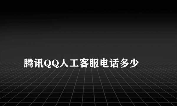 
腾讯QQ人工客服电话多少
