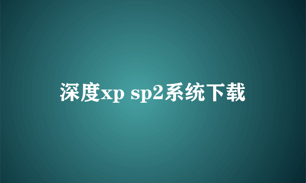 深度xp sp2系统下载