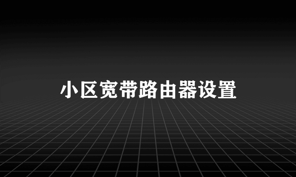 小区宽带路由器设置