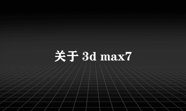 关于 3d max7