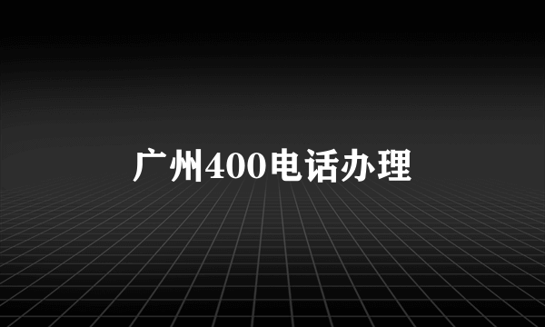 广州400电话办理