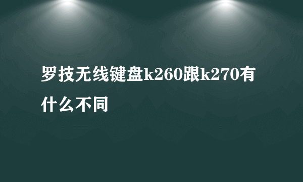 罗技无线键盘k260跟k270有什么不同