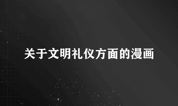 关于文明礼仪方面的漫画