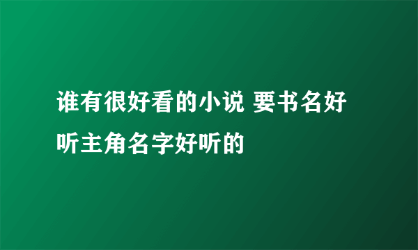 谁有很好看的小说 要书名好听主角名字好听的