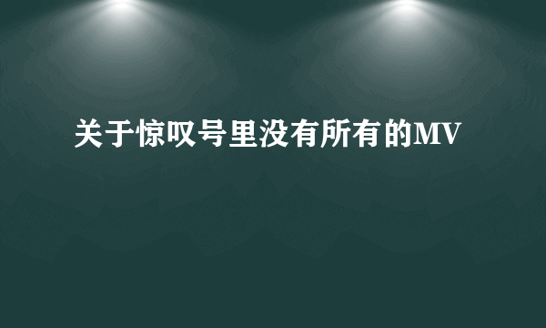 关于惊叹号里没有所有的MV