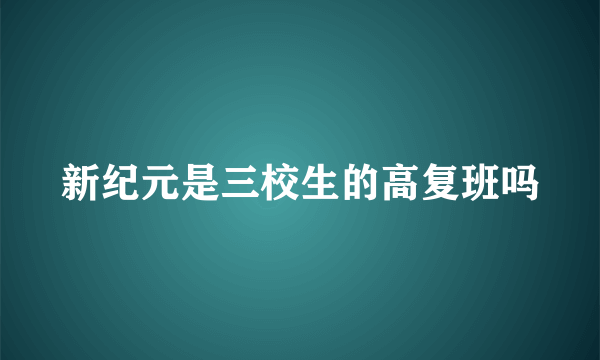 新纪元是三校生的高复班吗
