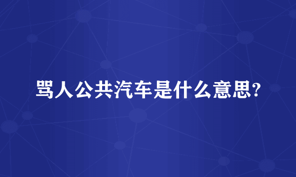 骂人公共汽车是什么意思?