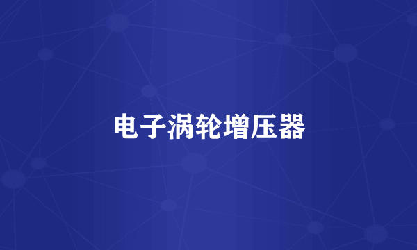 电子涡轮增压器