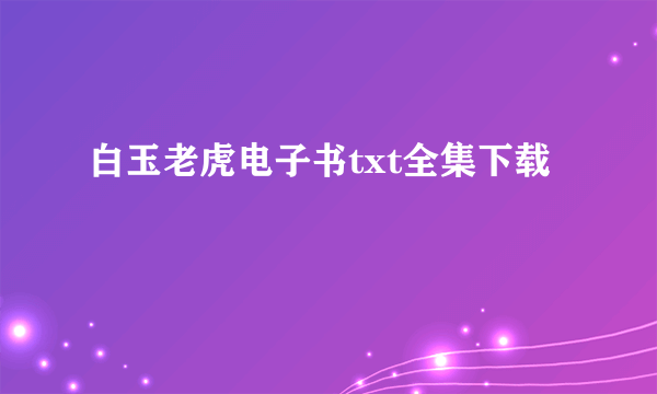 白玉老虎电子书txt全集下载