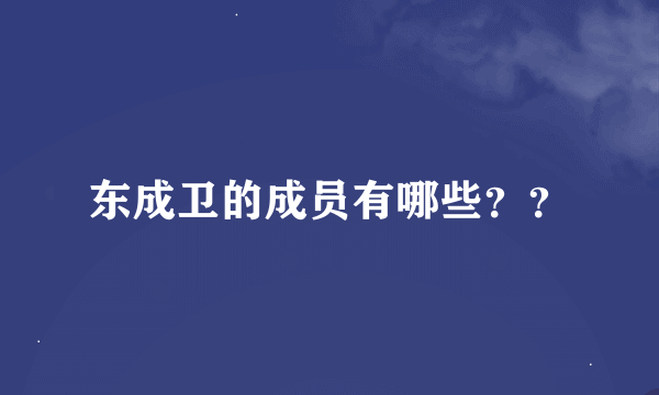东成卫的成员有哪些？？