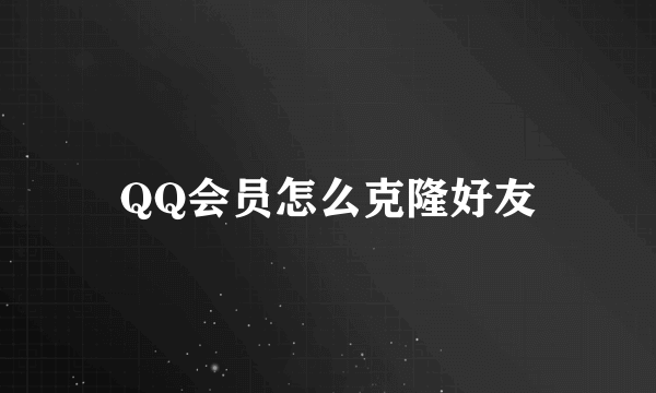 QQ会员怎么克隆好友