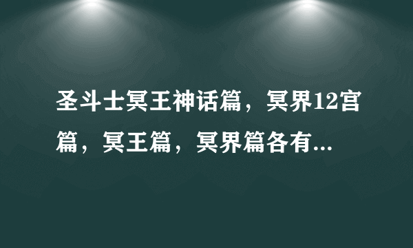圣斗士冥王神话篇，冥界12宫篇，冥王篇，冥界篇各有什么区别啊,