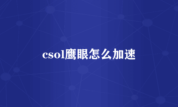 csol鹰眼怎么加速