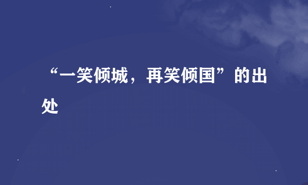 “一笑倾城，再笑倾国”的出处