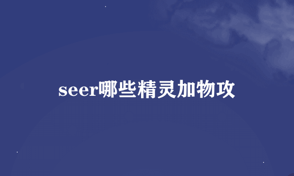 seer哪些精灵加物攻