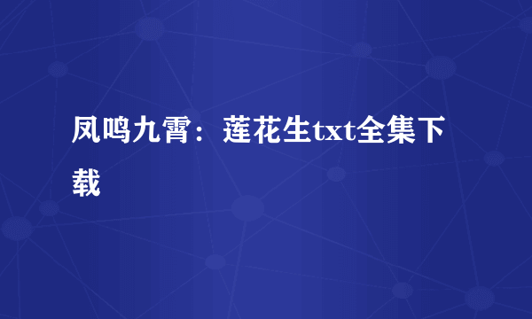 凤鸣九霄：莲花生txt全集下载