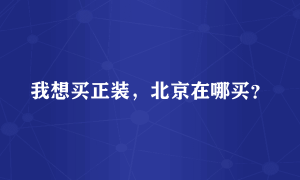 我想买正装，北京在哪买？