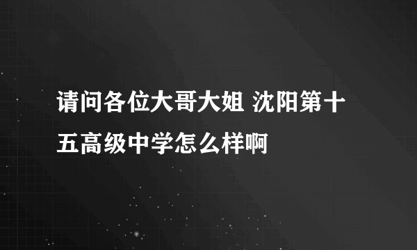 请问各位大哥大姐 沈阳第十五高级中学怎么样啊