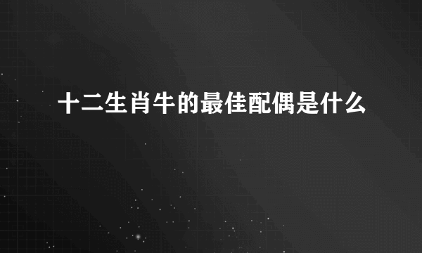十二生肖牛的最佳配偶是什么