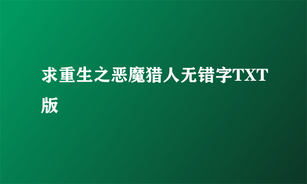 求重生之恶魔猎人无错字TXT版