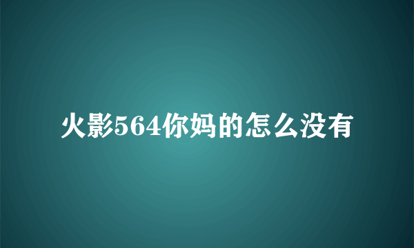 火影564你妈的怎么没有